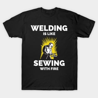 Welding Is Like Sewing With Fire T-Shirt